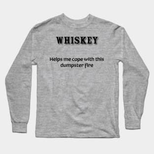 Whiskey: Helps me cope with this dumpster fire Long Sleeve T-Shirt